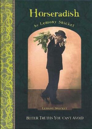 Horseradish: Bitter Truths You Can't Avoid by Lemony Snicket