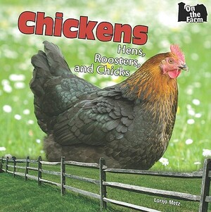 Chickens: Hens, Roosters, and Chicks by Lorijo Metz