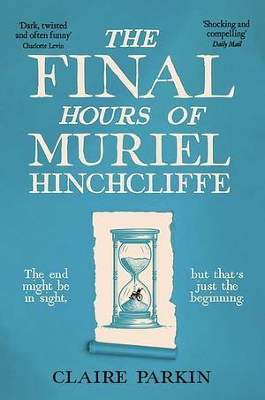 The Final Hours of Muriel Hinchcliffe M. B. E by Claire Parkin