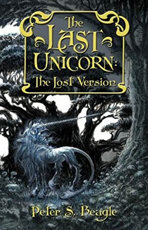 The Last Unicorn: The Lost Version by Peter S. Beagle