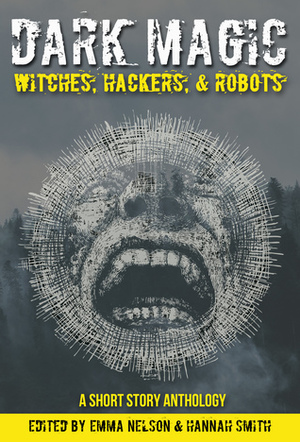 Dark Magic: Witches, Hackers, & Robots by Emma Nelson, Hannah Smith