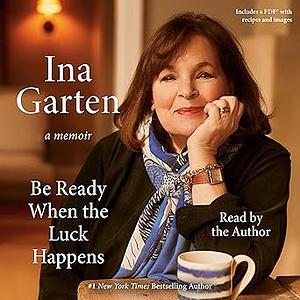 Be Ready When the Luck Happens: A Memoir by Ina Garten