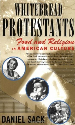 Whitebread Protestants: Food and Religion in American Culture by Daniel Sack