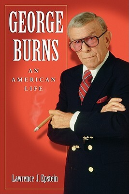 George Burns: An American Life by Lawrence J. Epstein