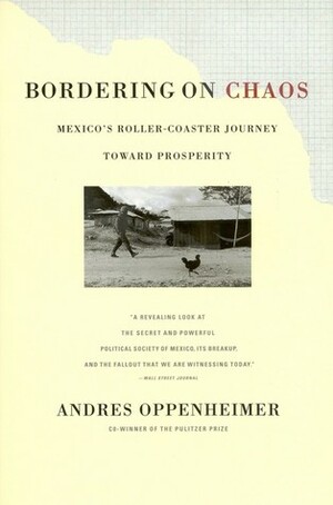 Bordering on Chaos: Mexico's Roller-Coaster Journey Toward Prosperity by Andrés Oppenheimer