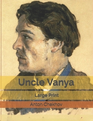 Uncle Vanya: Large Print by Anton Chekhov