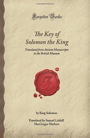 The Key of Solomon the King: Translated from Ancient Manuscripts in the British Museum by S.L. MacGregor Mathers, S.L. MacGregor Mathers