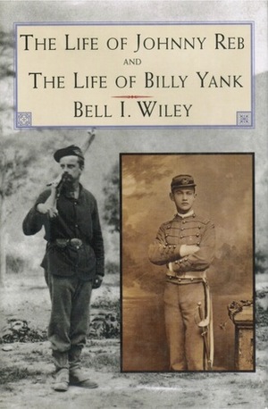 The Life of Johnny Reb and The Life of Billy Yank (Essential Classics of the Civil War) by Bell Irvin Wiley