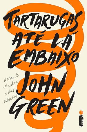 Tartarugas até lá embaixo by John Green