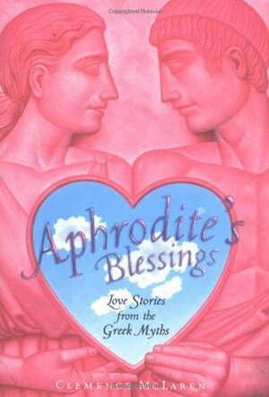 Aphrodite's Blessings: Love Stories from the Greek Myths by Clemence McLaren