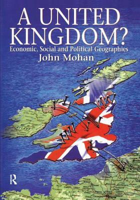 A United Kingdom?: Economic, Social and Political Geographies by John Mohan