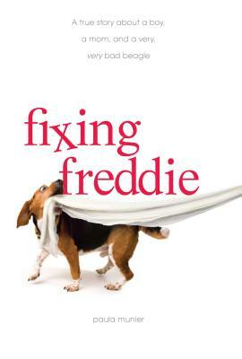 Fixing Freddie: A True Story about a Boy, a Single Mom, and a Very, Very Bad Beagle by Paula Munier
