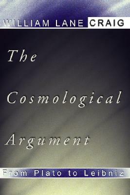 The Cosmological Argument from Plato to Leibniz by William L. Craig