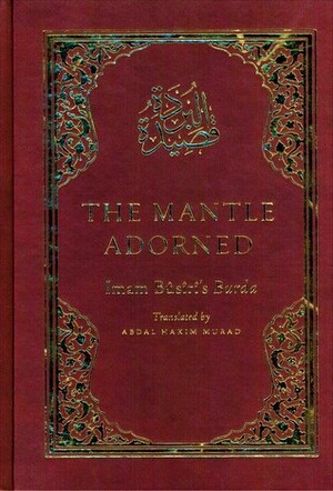 The Mantle Adorned: Imam al-Busiri's Burda by Al-Busiri, Abdal Hakim Murad