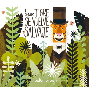 El Señor Tigre Se Vuelve Salvaje by Peter Brown