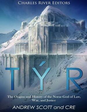 Týr: The Origins and History of the Norse God of Law, War, and Justice by Andrew Scott, Charles River Editors