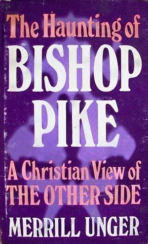 The Haunting of Bishop Pike by Merrill F. Unger