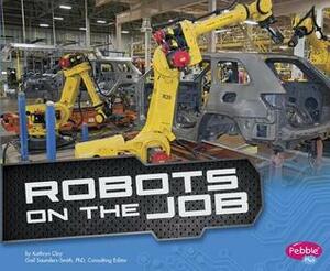 Robots on the Job by Kathryn Clay, Gail Saunders-Smith