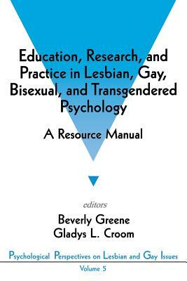 Education, Research, and Practice in Lesbian, Gay, Bisexual, and Transgendered Psychology: A Resource Manual by 