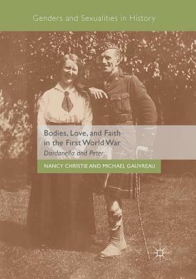 Bodies, Love, and Faith in the First World War: Dardanella and Peter by Nancy Christie, Michael Gauvreau