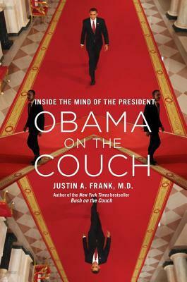 Obama on the Couch: Inside the Mind of the President by Justin A. Frank