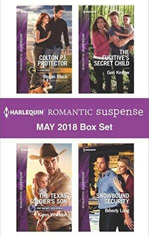 Harlequin Romantic Suspense May 2018 Box Set: Colton P.I. Protector\\The Texas Soldier's Son\\The Fugitive's Secret Child\\Snowbound Security by Regan Black, Geri Krotow, Karen Whiddon, Beverly Long