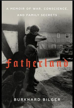 Fatherland: A Memoir of War, Conscience, and Family Secrets by Burkhard Bilger