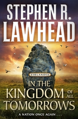 In the Kingdom of All Tomorrows: Eirlandia, Book Three by Stephen R. Lawhead