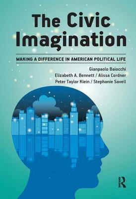 Civic Imagination: Making a Difference in American Political Life by Alissa Cordner, Elizabeth A. Bennett, Gianpaolo Baiocchi