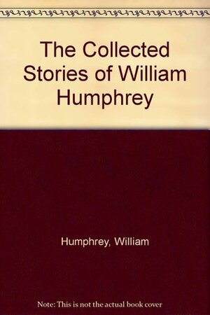 The Collected Stories of William Humphrey by William Humphrey