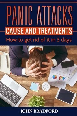 Panic Attacks: Cause and Treatment: How to get rid of it in 3 days!!! by John Bradford