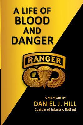 A Life Of Blood And Danger: A Memoir by Daniel J. Hill