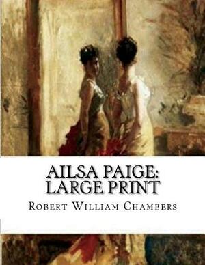 Ailsa Paige: Large Print by Robert W. Chambers