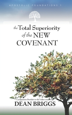 The Total Superiority of the New Covenant: Course 1 Companion Booklet by Dean Briggs