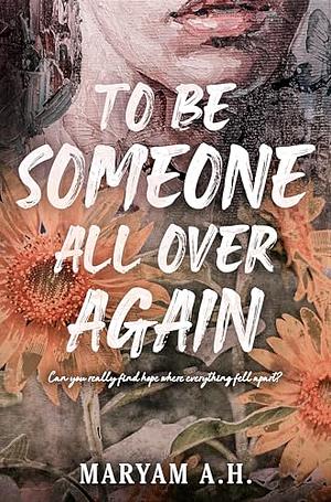 To Be Someone All Over Again by Maryam A.H.