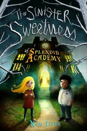 Sinister Sweetness of Splendid Academy by Nikki Loftin