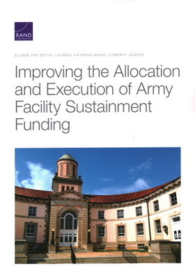 Improving the Allocation and Execution of Army Facility Sustainment Funding by Beth E. Lachman, Ellen M. Pint, Katherine Anania