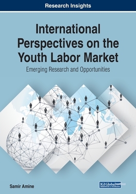 International Perspectives on the Youth Labor Market: Emerging Research and Opportunities by 