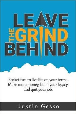 Leave The Grind Behind by Justin Gesso, Justin Gesso