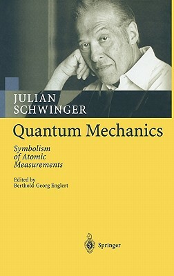Quantum Mechanics: Symbolism of Atomic Measurements by Julian Schwinger