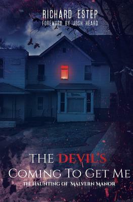 The Devil's Coming to Get Me: The Haunting of Malvern Manor by Richard Estep