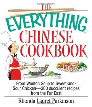 The Everything Chinese Cookbook: From Wonton Soup to Sweet and Sour Chicken-300 Succelent Recipes from the Far East by Rhonda Lauret Parkinson