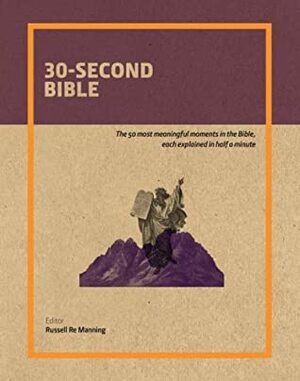 30-Second Bible: The 50 Most Meaningful Moments in the Bible, Each Explained in Half a Minute. by Russell Re Manning by Russell Re Manning