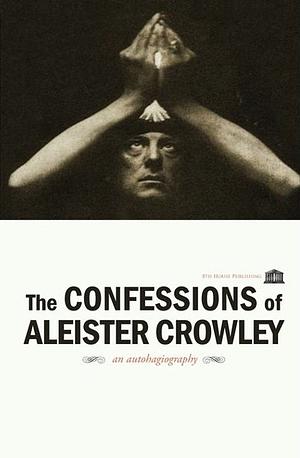 The Confessions of Aleister Crowley by Aleister Crowley