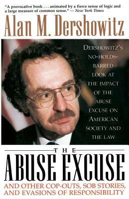 The Abuse Excuse: And Other Cop-Outs, Sob Stories, and Evasions of Responsibility by Alan M. Dershowitz