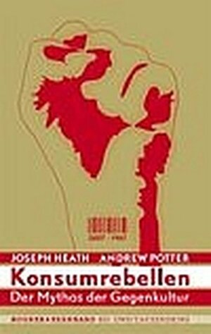 Konsumrebellen: Der Mythos Der Gegenkultur by Joseph Heath, Thomas Laugstien, Andrew Potter