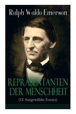 Repräsentanten der Menschheit (12 Ausgewählte Essays): Selbständigkeit + Persönlichkeit + Manieren + Der Dichter + Plato oder der Philosoph + Swedenbo by Ralph Waldo Emerson, Karl Federn