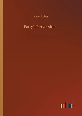 Patty's Perversities by Arlo Bates