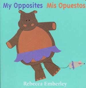 My Opposites/ MIS Opuestos by Rebecca Emberley