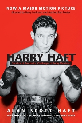 Harry Haft: Survivor of Auschwitz, Challenger of Rocky Marciano by Alan Scott Haft
